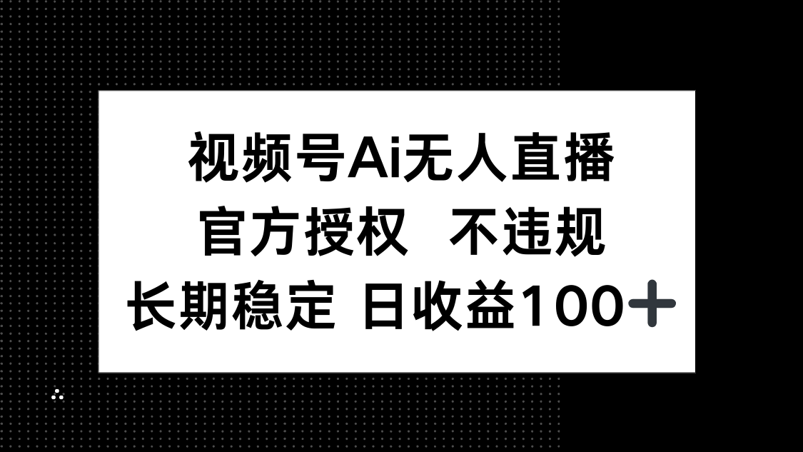 视频号AI无人直播，官方授权 不违规，单日平均收益100+ - 搞薯条网-搞薯条网
