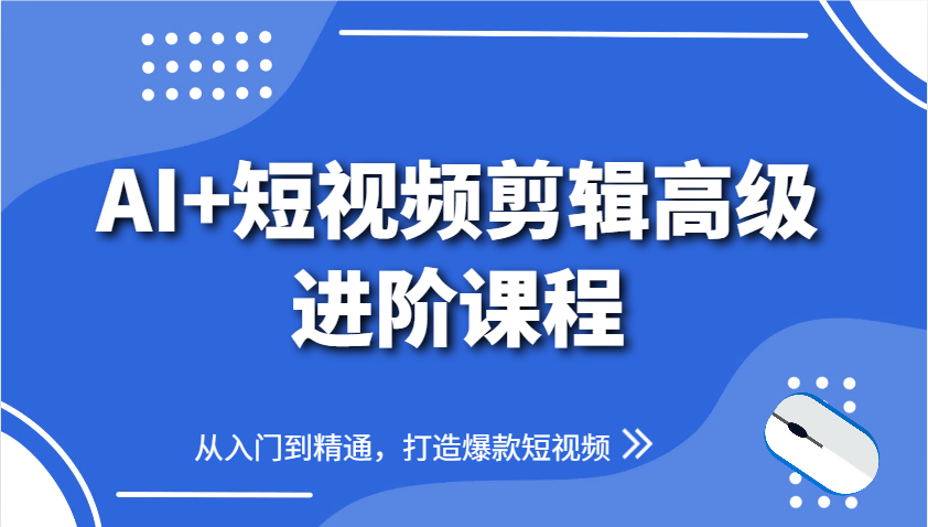 AI+短视频剪辑高级进阶课程，从入门到精通，打造爆款短视频 - 搞薯条网-搞薯条网