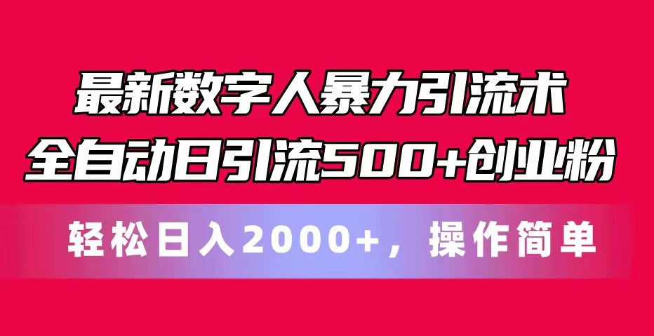 最新数字人暴力引流术全自动日引流500+创业粉轻松日入2000+，操作简单-森森项目库