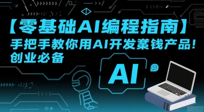 【零基础AI编程指南】手把手教你用AI开发賺钱产品！创业必备 - 搞薯条网-搞薯条网