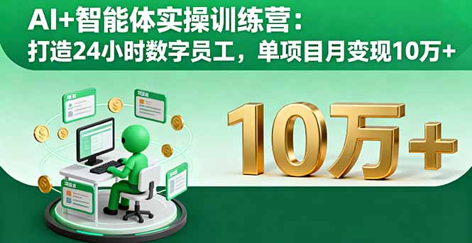 AI+智能体实操训练营:打造24小时数字员工,单项目月变现10万+-搞薯条网