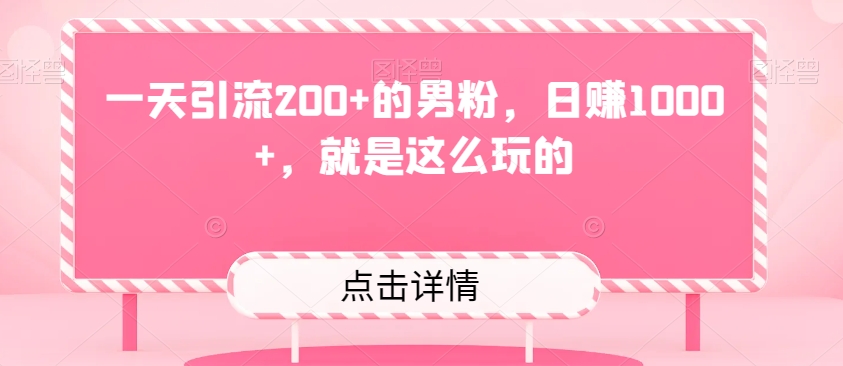 一天引流200+的男粉，日赚1000+，就是这么玩的 - 搞薯条网-搞薯条网