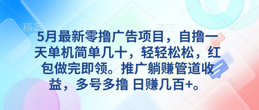 5月最新零撸广告项目，自撸一天单机几十，推广躺赚管道收益，日入几百+ - 搞薯条网-搞薯条网