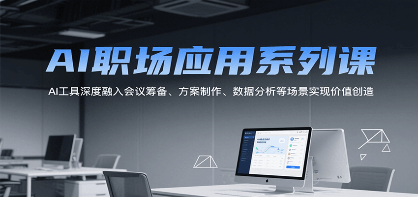 AI职场应用系列课，AI工具深度融入会议筹备、方案制作、数据分析等场景实现价值创造 - 搞薯条网-搞薯条网