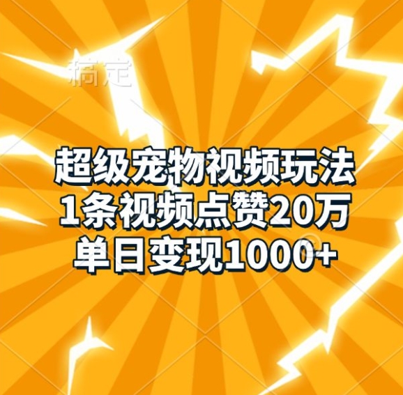 超级宠物视频玩法，1条视频点赞20万，单日变现1k - 搞薯条网-搞薯条网