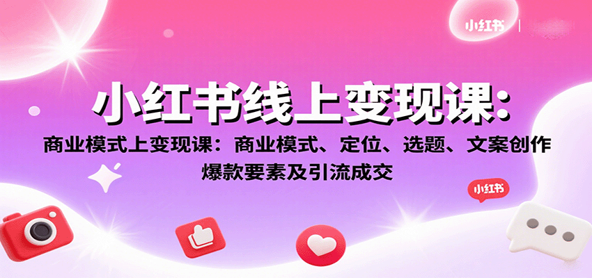 小红书线上变现课：商业模式、定位、选题、文案创作、爆款要素及引流成交 - 搞薯条网-搞薯条网