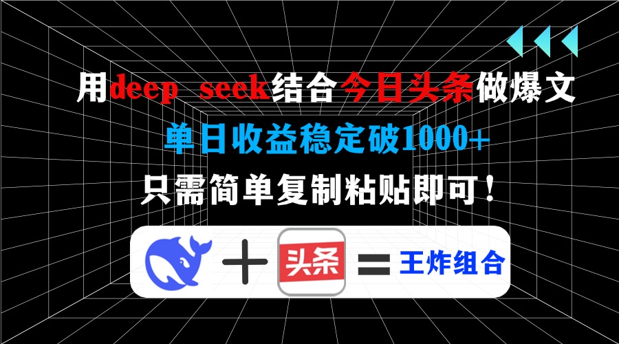 用deep seek结合今日头条做爆文，单日收益稳定破1000+，只需简单复制粘… - 搞薯条网-搞薯条网