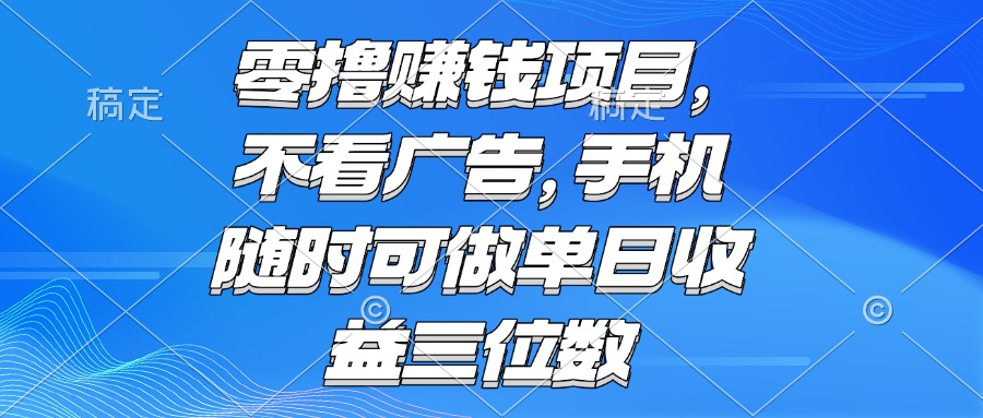 零撸赚钱项目 不看广告 手机随时可做 单日收益三位数 - 搞薯条网-搞薯条网