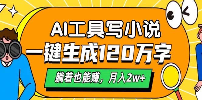 AI工具写小说，一键生成120万字，躺着也能赚，月入2w+ - 搞薯条网-搞薯条网