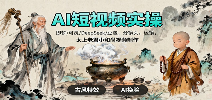 AI短视频实操，即梦/可灵/DeepSeek/豆包，分镜头，运镜，太上老君小和尚视频制作-搞薯条网