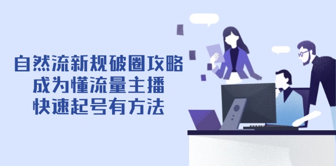自然流新规破圈攻略【4月6更新】：成为懂流量主播，快速起号有方法 - 搞薯条网-搞薯条网