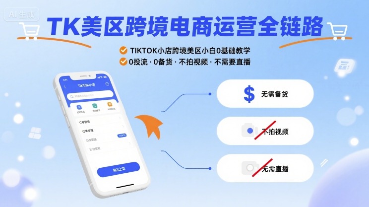 TK美区跨境电商运营全链路，TIKTOK小店跨境美区小白0基础教学，0投流0备货不拍视频不需要直播 - 搞薯条网-搞薯条网