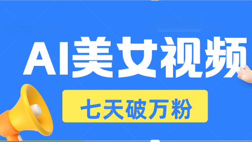 AI美女视频玩法，短视频七天快速起号，日收入500+ - 搞薯条网-搞薯条网