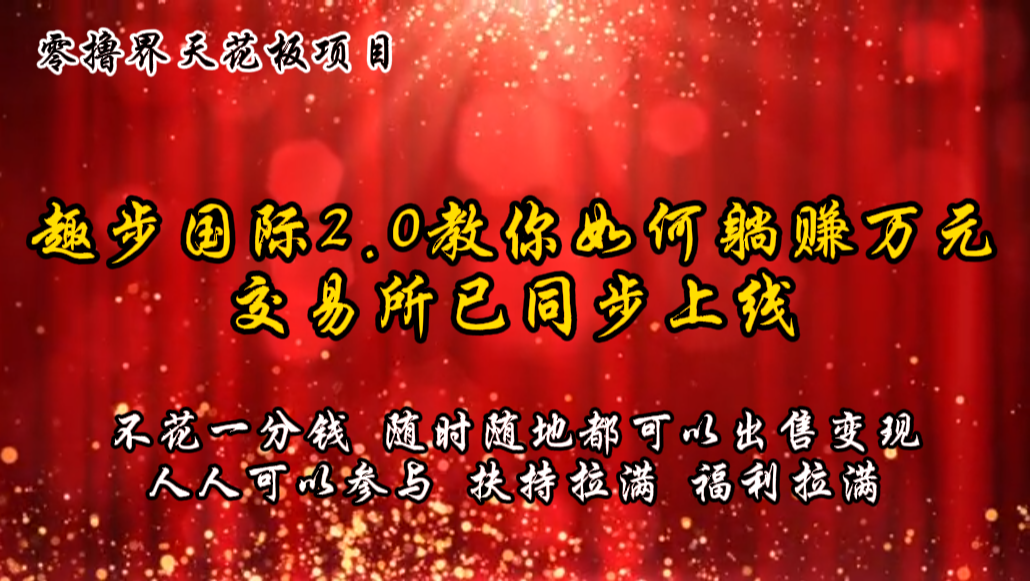 零撸天花板，不花一分钱，趣步2.0教你如何躺赚万元，交易所现已同步上线-路子网