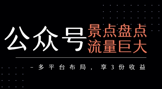 公众号流量主-景点盘点 流量巨大 多平台布局享3份收益 - 搞薯条网-搞薯条网