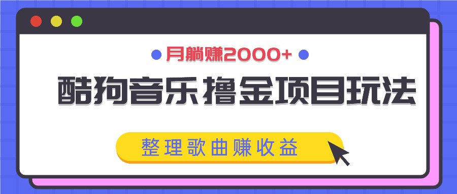 酷狗音乐撸金项目玩法，整理歌曲赚收益，月躺赚2000+ - 搞薯条网-搞薯条网