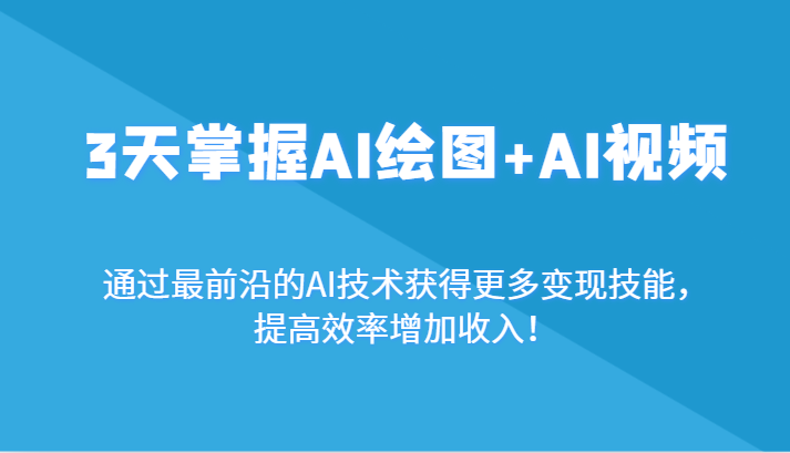 3天掌握AI绘图+AI视频，通过最前沿的AI技术获得更多变现技能，提高效率增加收入！ - 搞薯条网-搞薯条网