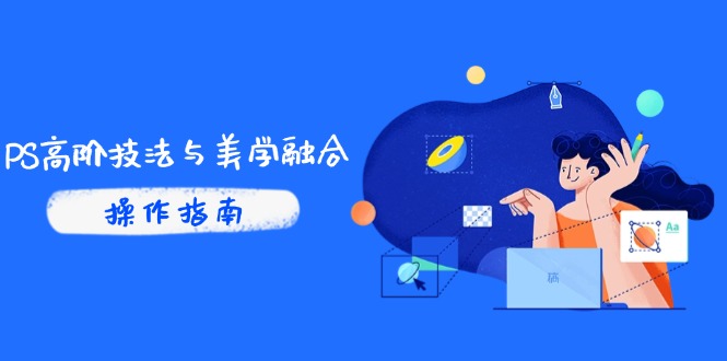 PS高阶技法与美学融合：商业光效/调色逻辑拆解，抖音IP运营+AI修图实战 - 搞薯条网-搞薯条网