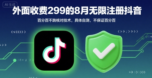 外面收299的8月无限注册抖音百分百不跳核对技术，具体自测，不保证百分百 - 搞薯条网-搞薯条网