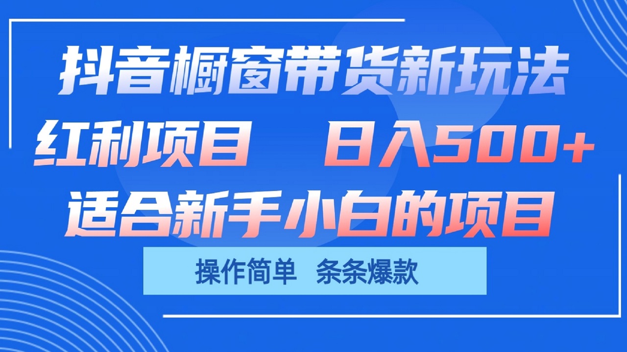抖音橱窗带货新玩法，单日收益500+，操作简单，条条爆款-森森项目库