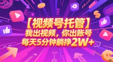 【视频号托管 】我出视频，你出账号，每天5分钟发布，最高躺挣2W+【揭秘】 - 搞薯条网-搞薯条网