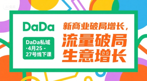 DaDa私域·4月25-27号线下课，新商业破局增长，流量破局，生意增长 - 搞薯条网-搞薯条网