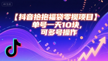 抖音抢福袋零撸项目，单号一天十块，可多号操作 - 搞薯条网-搞薯条网