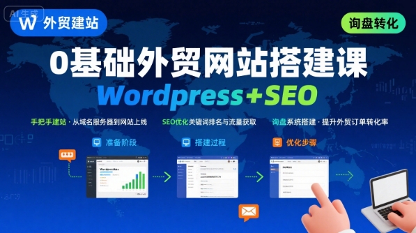 WordPress外贸建站+SEO优化课程，手把手教你从0到1搭建可获得询盘的外贸网站 - 搞薯条网-搞薯条网