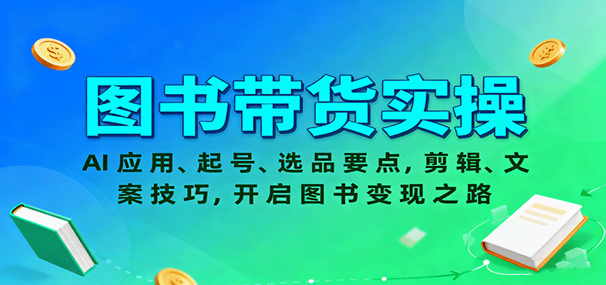 图书带货实操,AI应用、起号、选品要点,剪辑、文案技巧,开启图书变现之路-搞薯条网