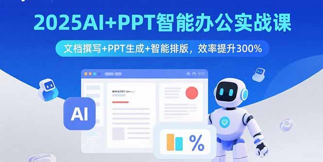 2025AI+PPT智能办公实战课：文档撰写+PPT生成+智能排版，效率提升300% - 搞薯条网-搞薯条网
