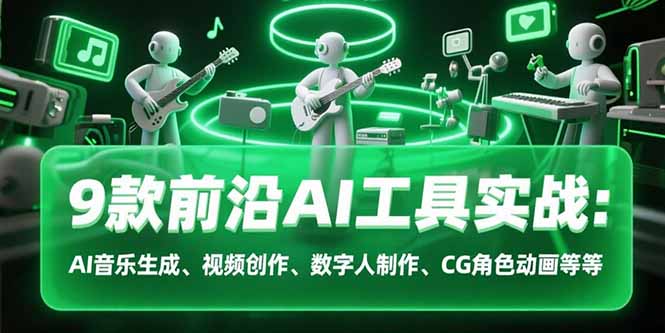9款前沿AI工具实战课：AI音乐生成、视频创作、数字人制作、CG角色动画等等 - 搞薯条网-搞薯条网