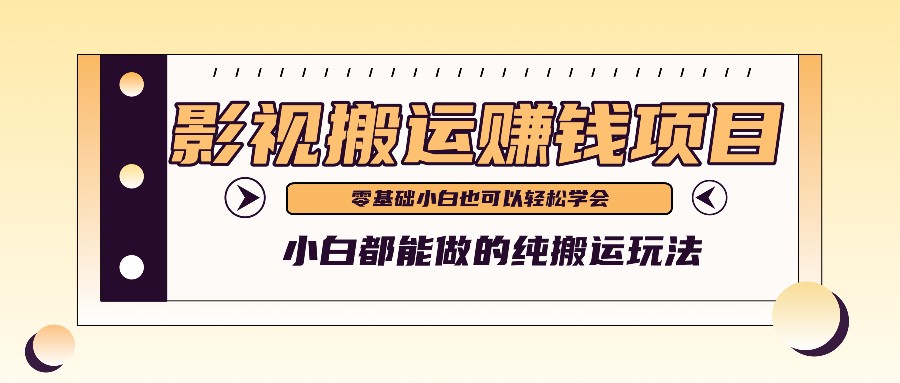 手把手教你操作影视搬运项目，小白都能做零基础也能赚钱-路子网