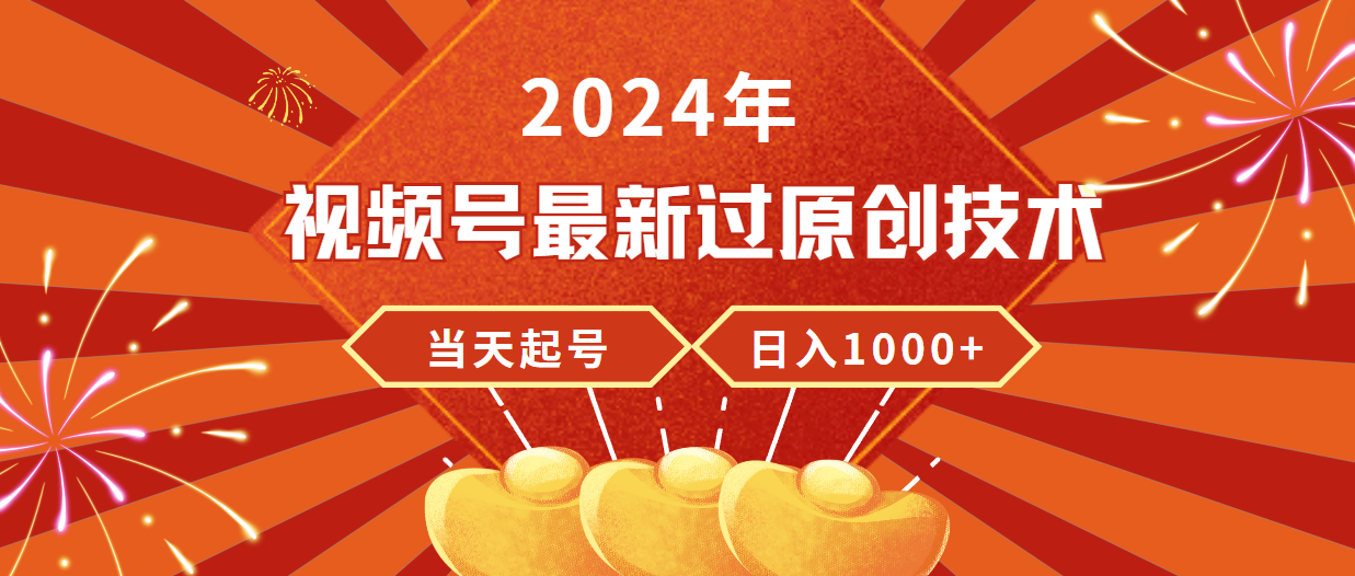 (9565期)2024年视频号最新过原创技术，当天起号，收入稳定，日入1000+ - 搞薯条网-搞薯条网