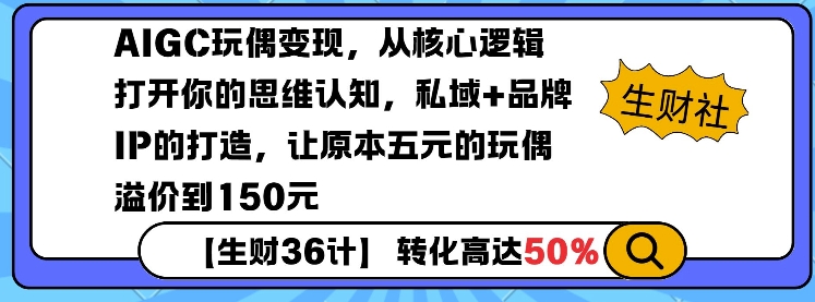 AIGC玩偶变现，从核心逻辑打开你的思维认知，私域+品牌IP的打造，让原本五元的玩偶溢价到150元 - 搞薯条网-搞薯条网