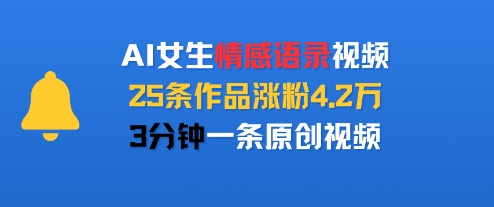 AI女生情感语录视频，25条作品涨粉4.2W，3分钟一条原创视频 - 搞薯条网-搞薯条网