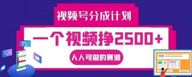 视频号分成计划，一个视频挣2500+，人人可做的赛道【揭秘】 - 搞薯条网-搞薯条网