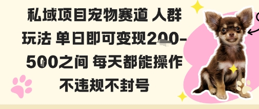 私域宠物项目赛道人群玩法单日即可变现2-5张之间每天都能操作不违规不封号 - 搞薯条网-搞薯条网