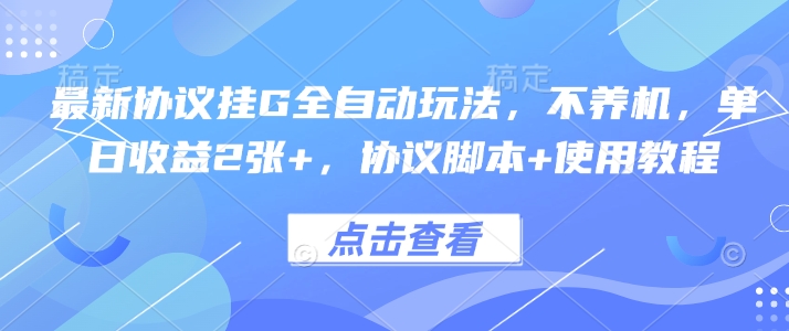 最新协议挂G全自动玩法，不用养机，单日收益2张+，协议脚本+使用教程【揭秘】 - 搞薯条网-搞薯条网