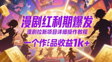 漫剧红利期爆发，漫剧拉新项目详细操作教程，一个作品收益1k+ - 搞薯条网-搞薯条网