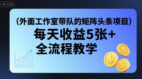 外面工作室带队的矩阵头条挂G项目，每天收益5张+，全流程教学【附全套工具】 - 搞薯条网-搞薯条网