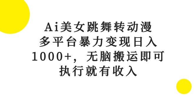 Ai美女跳舞转动漫，多平台暴力变现日入1000+，无脑搬运即可，执行就有收入 - 搞薯条网-搞薯条网