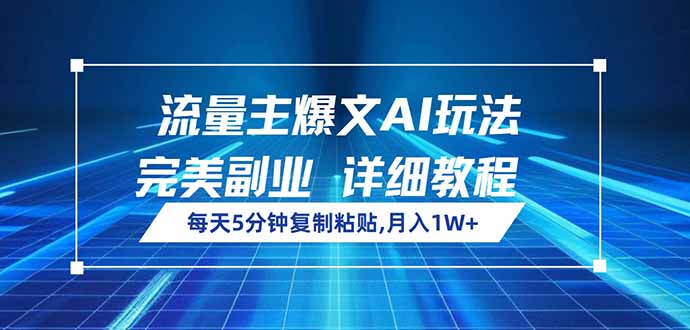 流量主爆文AI玩法，每天5分钟复制粘贴，完美副业，月入1W+ - 搞薯条网-搞薯条网