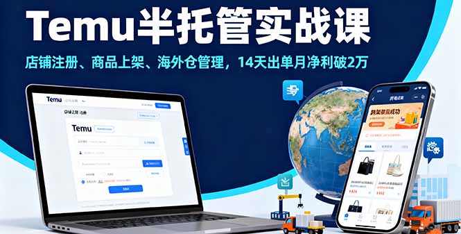 Temu半托管实战课,店铺注册、商品上架、海外仓管理,14天出单月净利破2万-搞薯条网