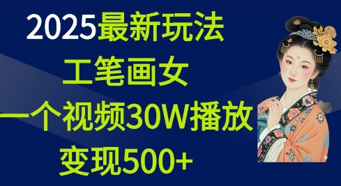 2025最新玩法，工笔画美女，一个视频30万播放变现500+ - 搞薯条网-搞薯条网