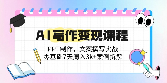 AI写作变现课程：PPT制作，文案撰写实战，零基础7天周入3k+案例拆解 - 搞薯条网-搞薯条网