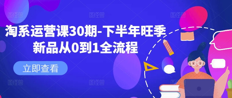 淘系运营课30期-下半年旺季新品从0到1全流程 - 搞薯条网-搞薯条网