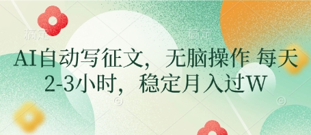 AI自动写征文，无脑操作 每天2-3小时，稳定月入过W - 搞薯条网-搞薯条网