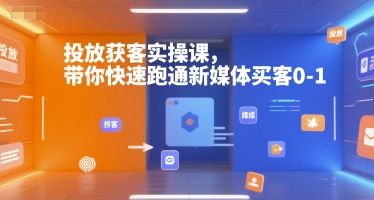 投放获客实操课，带你快速跑通新媒体买客0-1 - 搞薯条网-搞薯条网