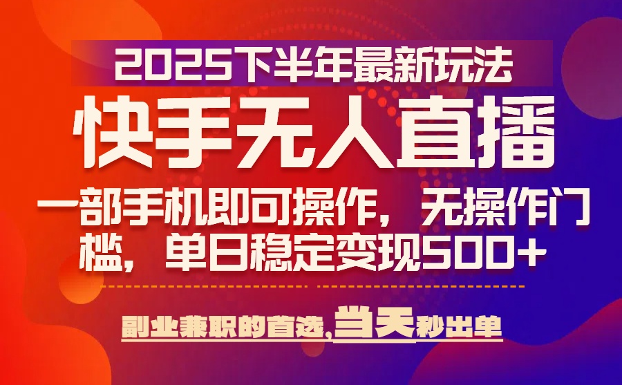 25年快手无人直播最新玩法，当天可出单，一部手机即可操作 - 搞薯条网-搞薯条网