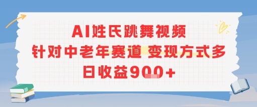 AI姓氏跳舞视频，针对中老年赛道变现方式多，日收益9张+ - 搞薯条网-搞薯条网